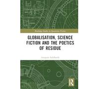 Globalisation, Science Fiction and the Poetics of Residue (Routledge Studies in Speculative Fiction)