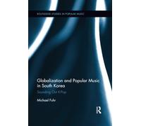 Globalization and Popular Music in South Korea: Sounding Out K-Pop (Routledge Studies in Popular Music)