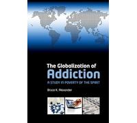 GLOBALIZATION OF ADDICTION by Bruce K. Alexander Professor Emeritus, Department