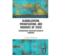 Globalization, Privatization, and the State: Contemporary Education Reform in Post-Colonial Contexts (Routledge Research in International and Comparative Education)