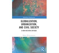 Globalization, Urbanization, and Civil Society: A Non-Western Critique (Rethinking Globalizations)