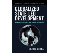 Globalized State-led Development : How States Support Firms at Home and Abroad