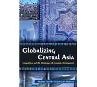 Globalizing Central Asia: Geopolitics and the Challenges of Economic Development