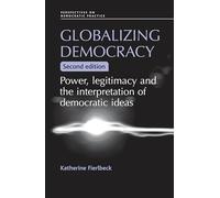 Globalizing Democracy: Power, Legitimacy and the Interpretation of Democratic Ideas (2nd Ed.) (Perspectives on Democratic Practice)