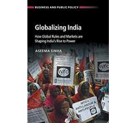 Globalizing India: How Global Rules and Markets are Shaping India's Rise to Power (Business and Public Policy)