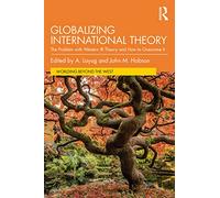 Globalizing International Theory: The Problem with Western IR Theory and How to Overcome It (Worlding Beyond the West)