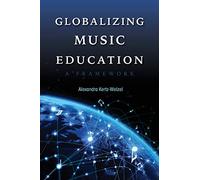 Globalizing Music Education: A Framework (Counterpoints: Music and Education)