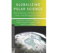 Globalizing Polar Science: Reconsidering the International Polar and Geophysical Years (Palgrave Studies in the History of Science and Technology)