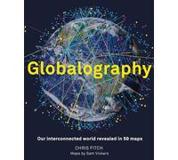 Globalography: Our Interconnected World Revealed in 50 Maps
