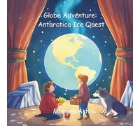 Globe Adventure: Antarctica Ice Quest: A Magical Adventure Chapter Book for Kids Ages 6-8 | Explore Penguins, Glaciers, and the Wonders of Antarctica: ... Magical Journeys Across the Continents)