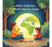 Globe Adventure: South America Jungle: A Magical Adventure Chapter Book for Kids Ages 6-8 | Explore the Amazon, Animals, and Festivals of South ... Magical Journeys Across the Continents)