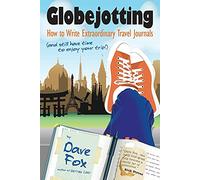 Globejotting: How to Write Extraordinary Travel Journals and Still Have Time to Enjoy Your Trip!