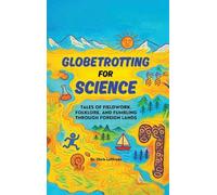 Globetrotting for Science: Tales of Fieldwork, Folklore, and Fumbling through Foreign Lands