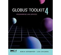Globus® Toolkit 4: Programming Java Services (The Morgan Kaufmann Series in Networking)