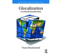 Glocalization: A Critical Introduction (Routledge Studies in Global and Transnational Politics)
