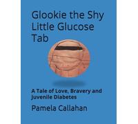 Glookie the Shy Little Glucose Tab: A Tale of Love, Bravery and Juvenile Diabetes (Glookie Meets a New Friend: Mia's new Insulin Pump)