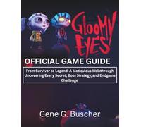 Gloomy Eyes Official Game Guide: From Survivor to Legend: A Meticulous Walkthrough Uncovering Every Secret, Boss Strategy, and Endgame Challenge