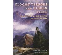 Gloomy Terrors and Hidden Fires: The Mystery of John Colter and Yellowstone