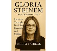 GLORIA STEINEM NEW MEMOIR 2025: Journeys Through Feminism, Freedom, and Change