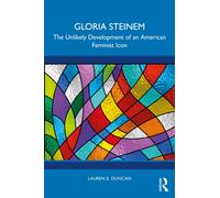 Gloria Steinem : The Unlikely Development of an American Feminist Icon
