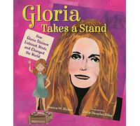 Gloria Takes a Stand: How Gloria Steinem Listened, Wrote, and Changed the World