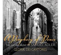 Gloriae Dei Cantores - A Prophecy of Peace: The Choral Music of Samuel Adler