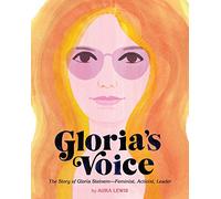 Gloria's Voice: The Story of Gloria Steinem, Feminist, Activist, Leader