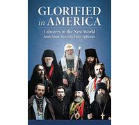 Glorified in America: Laborers in the New World from Saint Alexis to Elder Ephraim