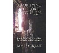 Glorifying the Lord by Your Life: Some Shortish Homilies for Advent and Christmas: 1