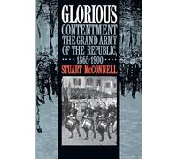 Glorious Contentment: The Grand Army of the Republic, 1865-1900 (Civil War America)