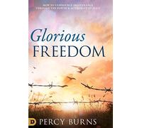 Glorious Freedom: How to Experience Deliverance through the Power and Authority of Jesus
