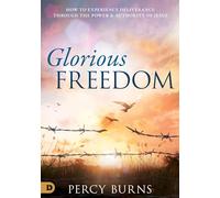 Glorious Freedom: How to Experience Deliverance through the Power and Authority of Jesus