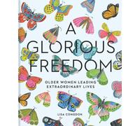 Glorious Freedom : Older Women Leading Extraordinary Lives