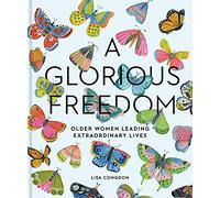 Glorious Freedom: Older Women Leading Extraordinary Lives (Lisa Congdon X Chronicle Books)