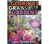 Glorious Grayscale Gardens Adult Coloring Book: Detailed Drawings of 50 Wonderful Gardens with Plants and Flowers for Relaxation and Stress Relief