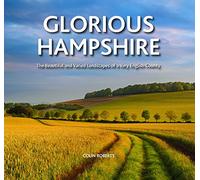 Glorious Hampshire: The beautiful and varied landscapes of a Very English County: The Beautiful and Varied Landscapess of a Very English County