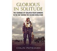 Glorious in Solitude: The Courage of Isolated Rear Gunners in the RAF During the Second World War