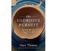 Glorious Pursuit, The: Becoming Who God Created Us to Be