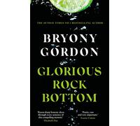 Glorious Rock Bottom: 'A shocking story told with heart and hope. You won't be able to put it down.' Dolly Alderton