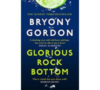 Glorious Rock Bottom: 'A shocking story told with heart and hope. You won't be able to put it down.' Dolly Alderton