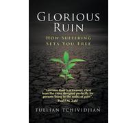 Glorious Ruin: How Suffering Sets You Free