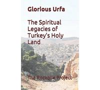 Glorious Urfa: The Spiritual Legacies of Turkey's Holy Land