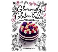 Gloriously Gluten Free:sweet treats, cakes, tarts and desserts