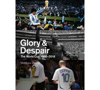 Glory and Despair : The World Cup, 1930-2018