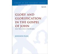 Glory and Glorification in the Gospel of John : Jesus’ Glory Given to His Disciples
