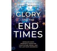 Glory and the End Times: Unveiling God's Prophetic Vision for Your Future, Israel, and the Last-Days Awakening
