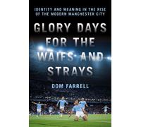 Glory Days for the Waifs and the Strays : Identity and Meaning in the Rise of the Modern Manchester City