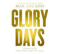 Glory Days: Living Your Promised Land Life Now