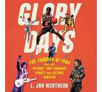 Glory Days: The Summer of 1984 and the 90 Days That Changed Sports and Culture Forever