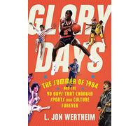 Glory Days: The Summer of 1984 and the 90 Days That Changed Sports and Culture Forever
